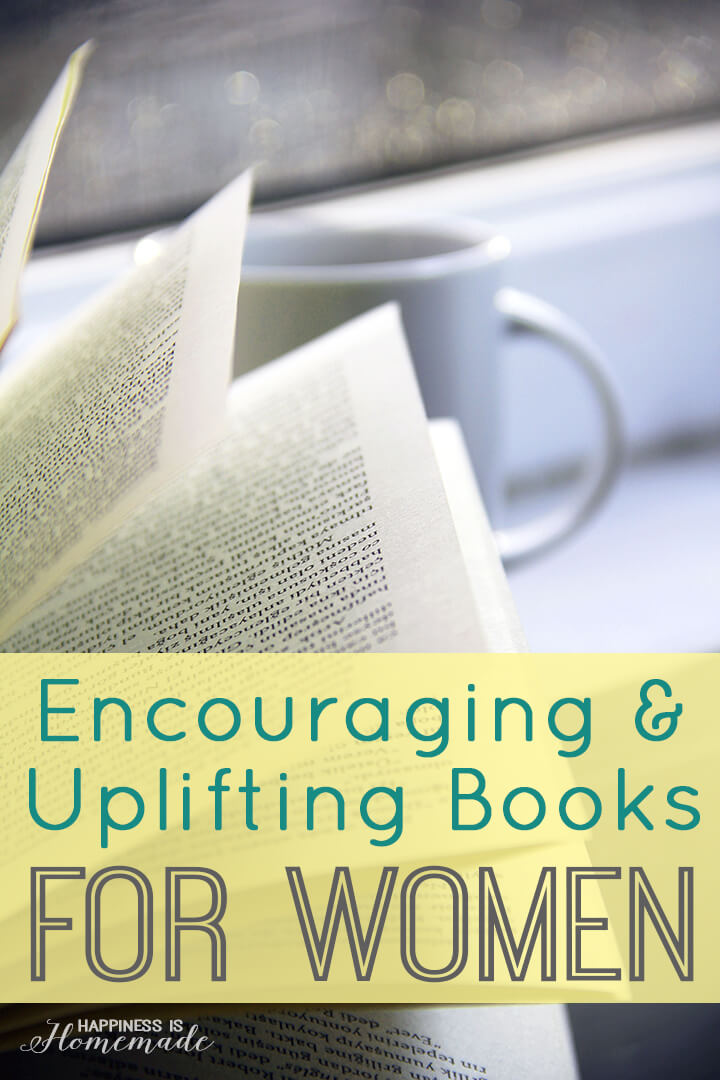 Encouraging + Uplifting Books for Women - Happiness is Homemade